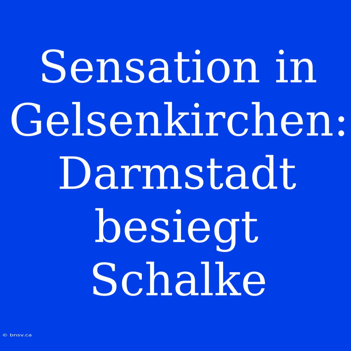 Sensation In Gelsenkirchen: Darmstadt Besiegt Schalke