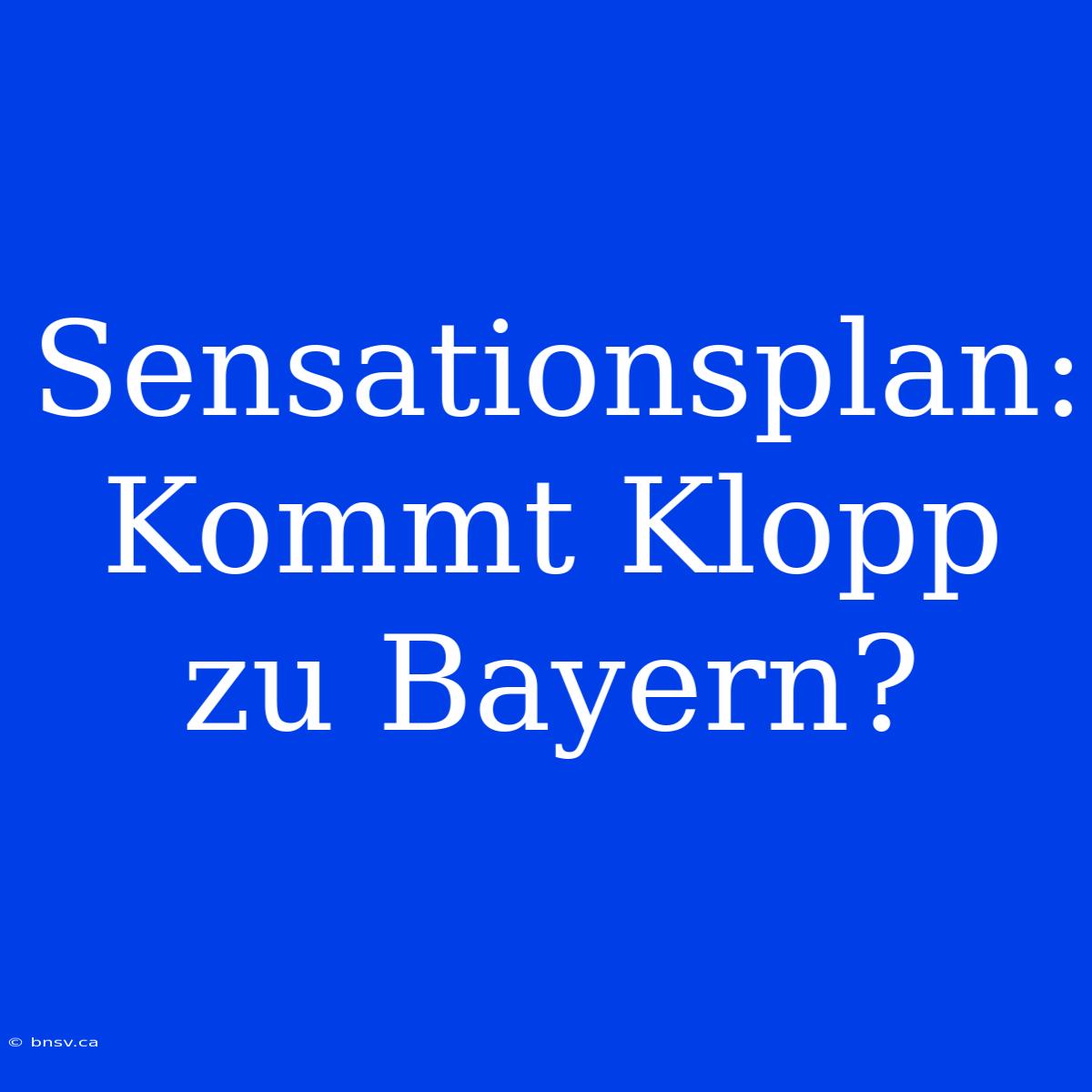 Sensationsplan: Kommt Klopp Zu Bayern?