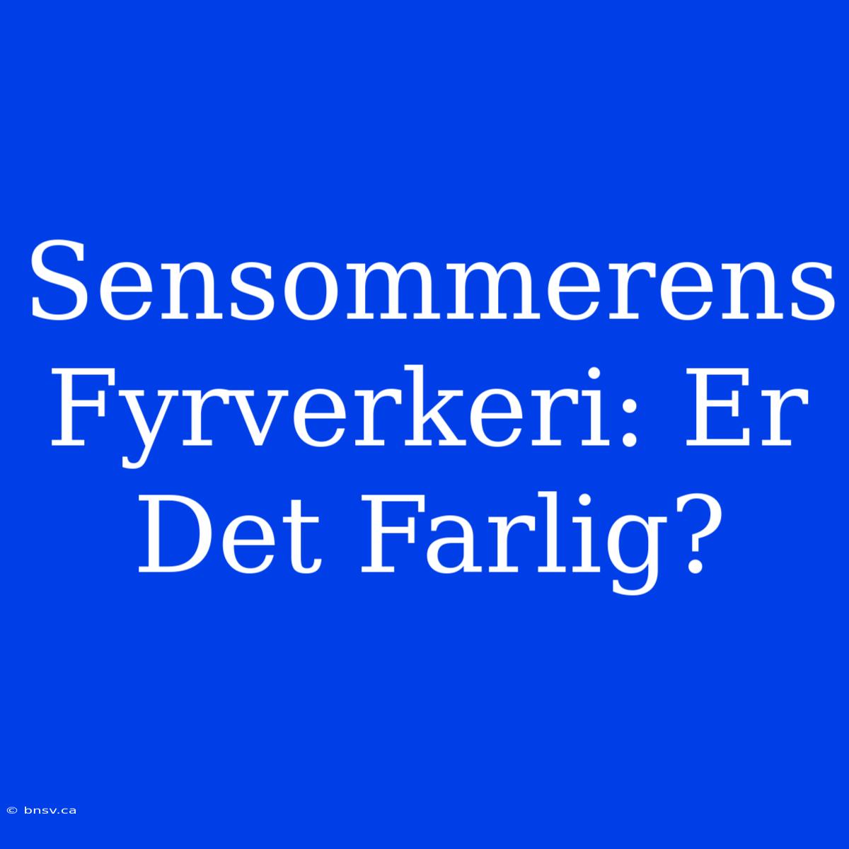 Sensommerens Fyrverkeri: Er Det Farlig?