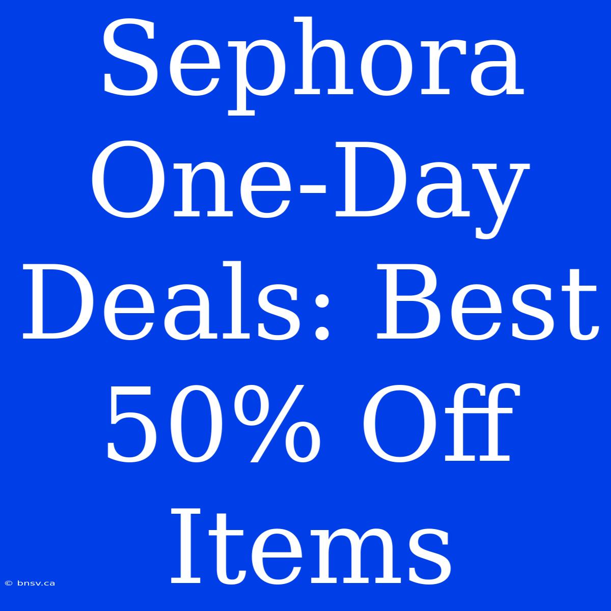 Sephora One-Day Deals: Best 50% Off Items