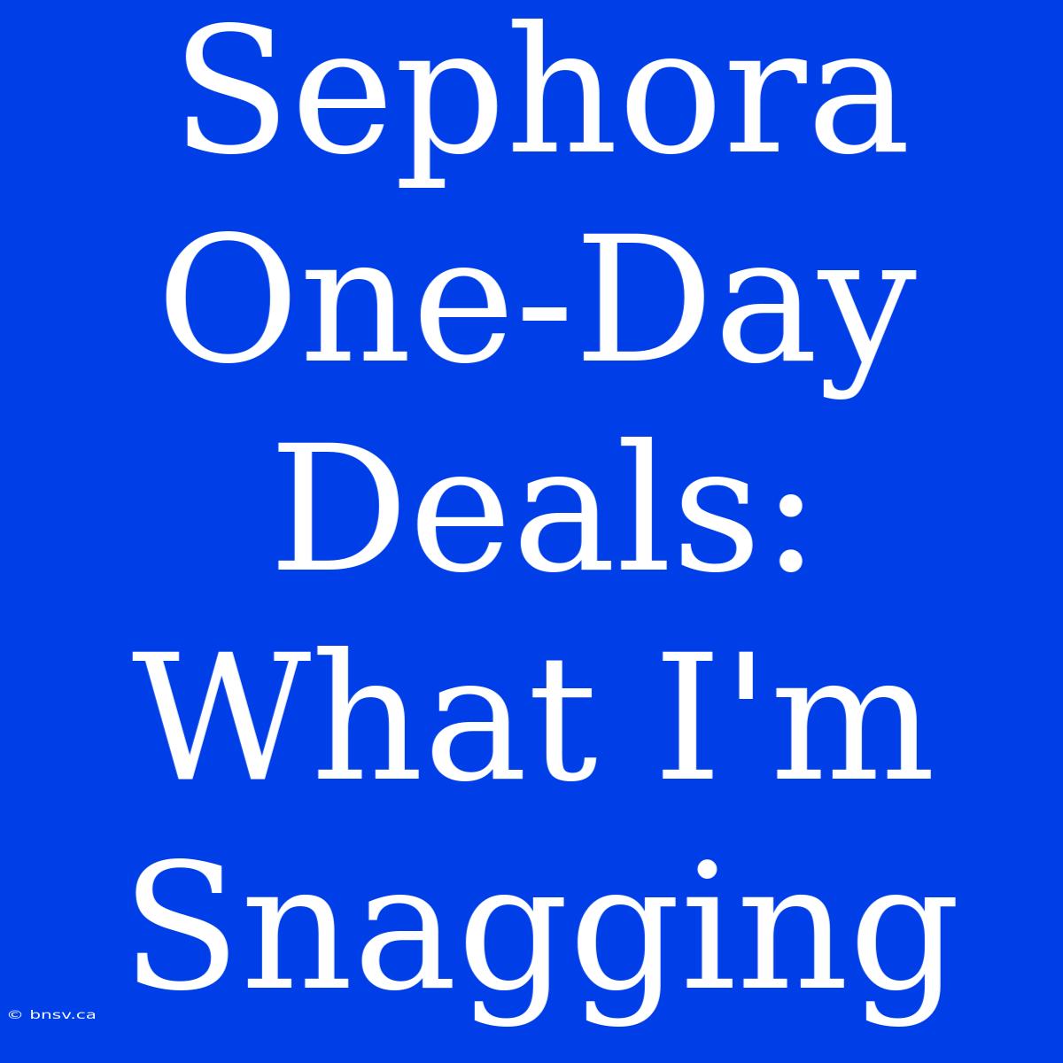 Sephora One-Day Deals: What I'm Snagging