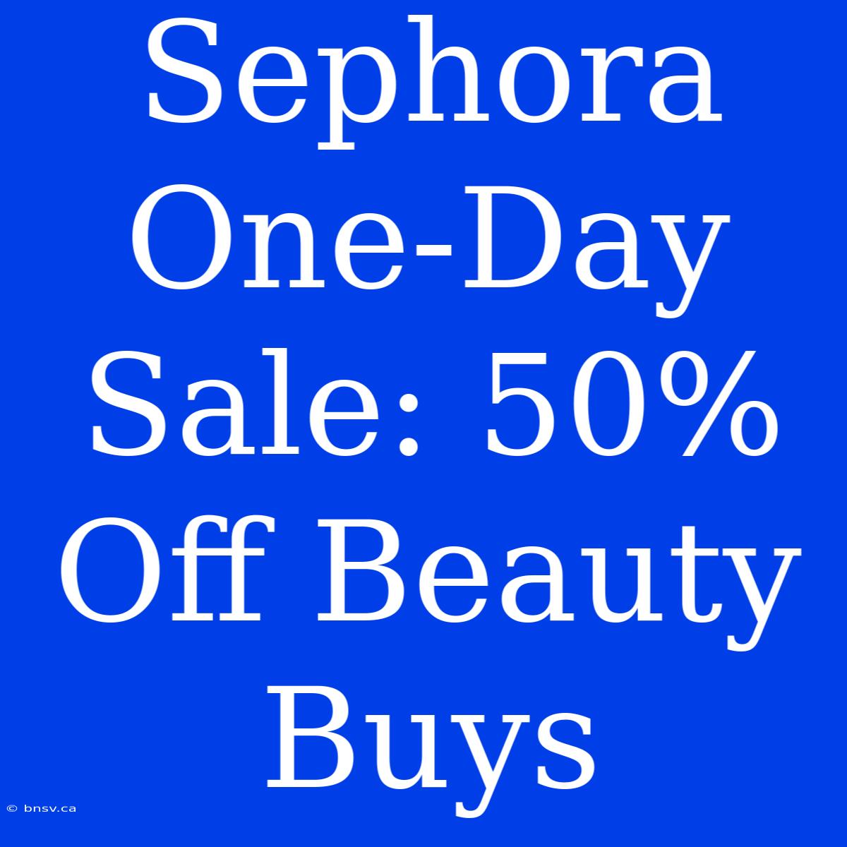 Sephora One-Day Sale: 50% Off Beauty Buys