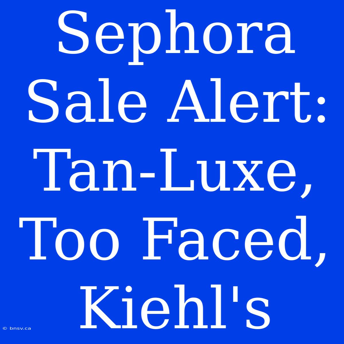 Sephora Sale Alert: Tan-Luxe, Too Faced, Kiehl's