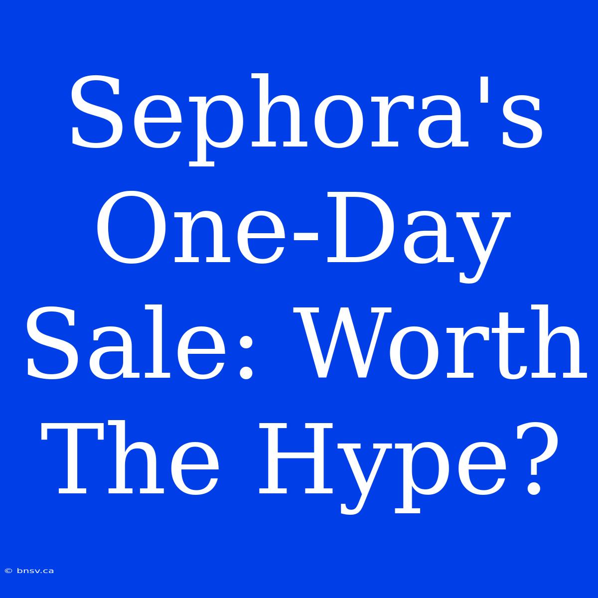 Sephora's One-Day Sale: Worth The Hype?