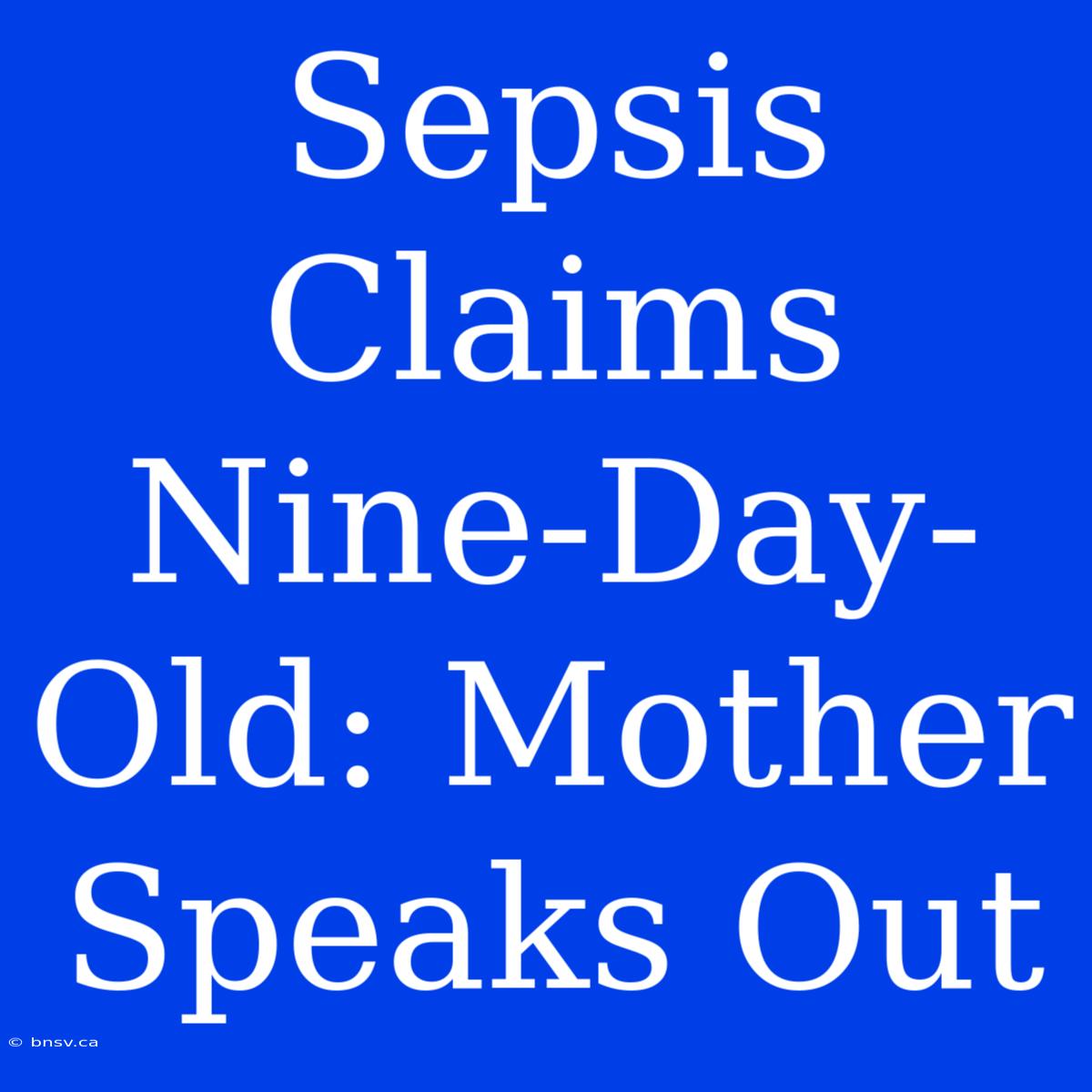 Sepsis Claims Nine-Day-Old: Mother Speaks Out