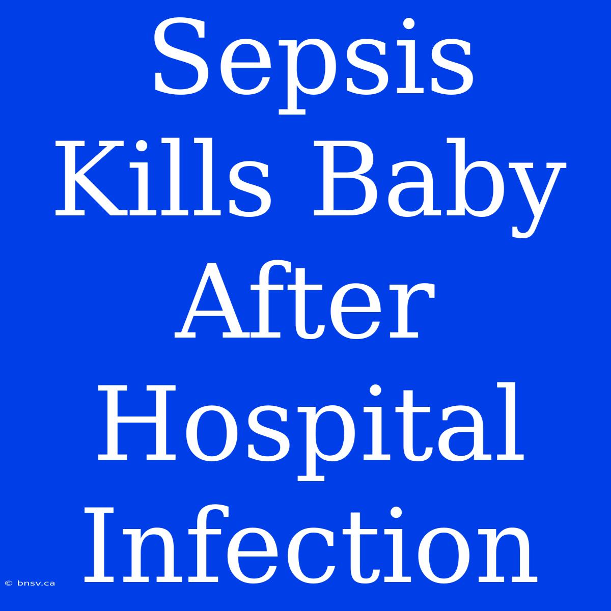 Sepsis Kills Baby After Hospital Infection