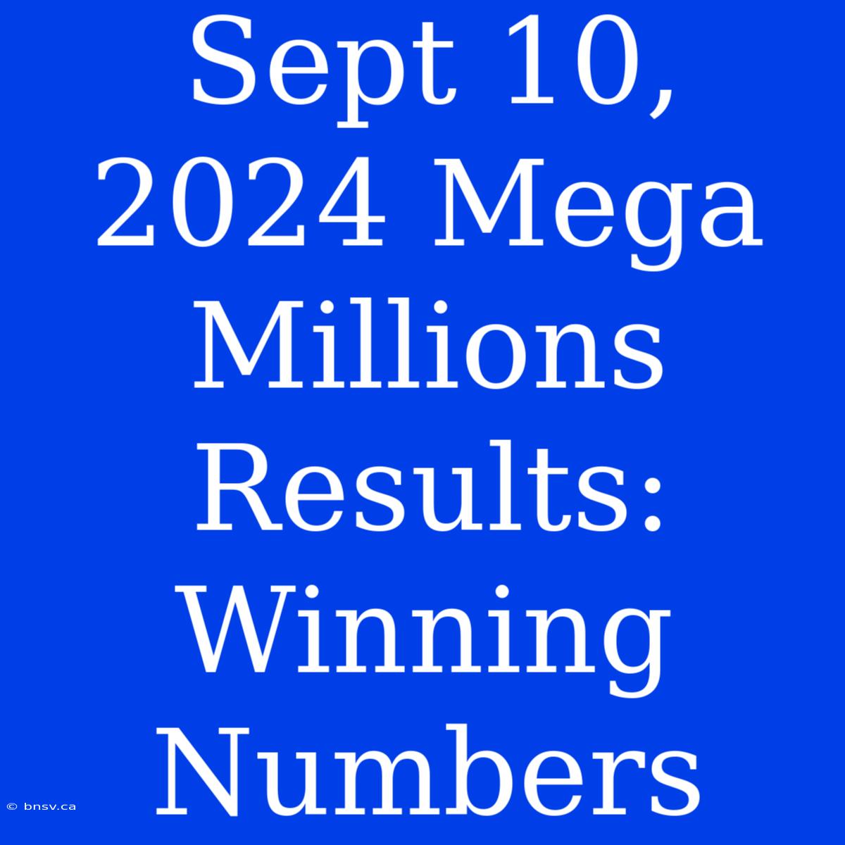 Sept 10, 2024 Mega Millions Results: Winning Numbers