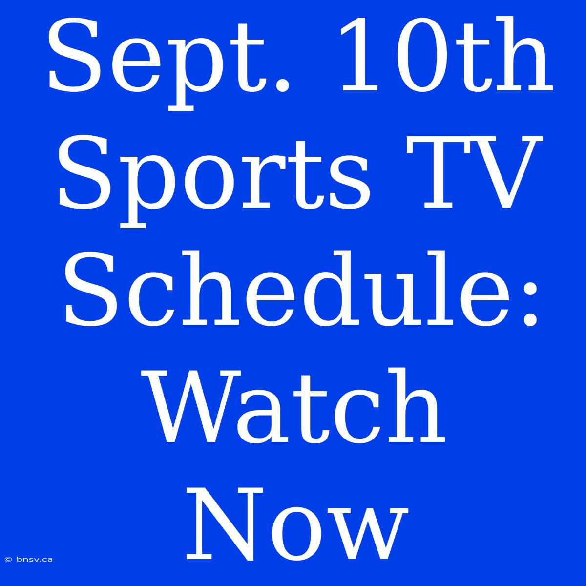 Sept. 10th Sports TV Schedule: Watch Now