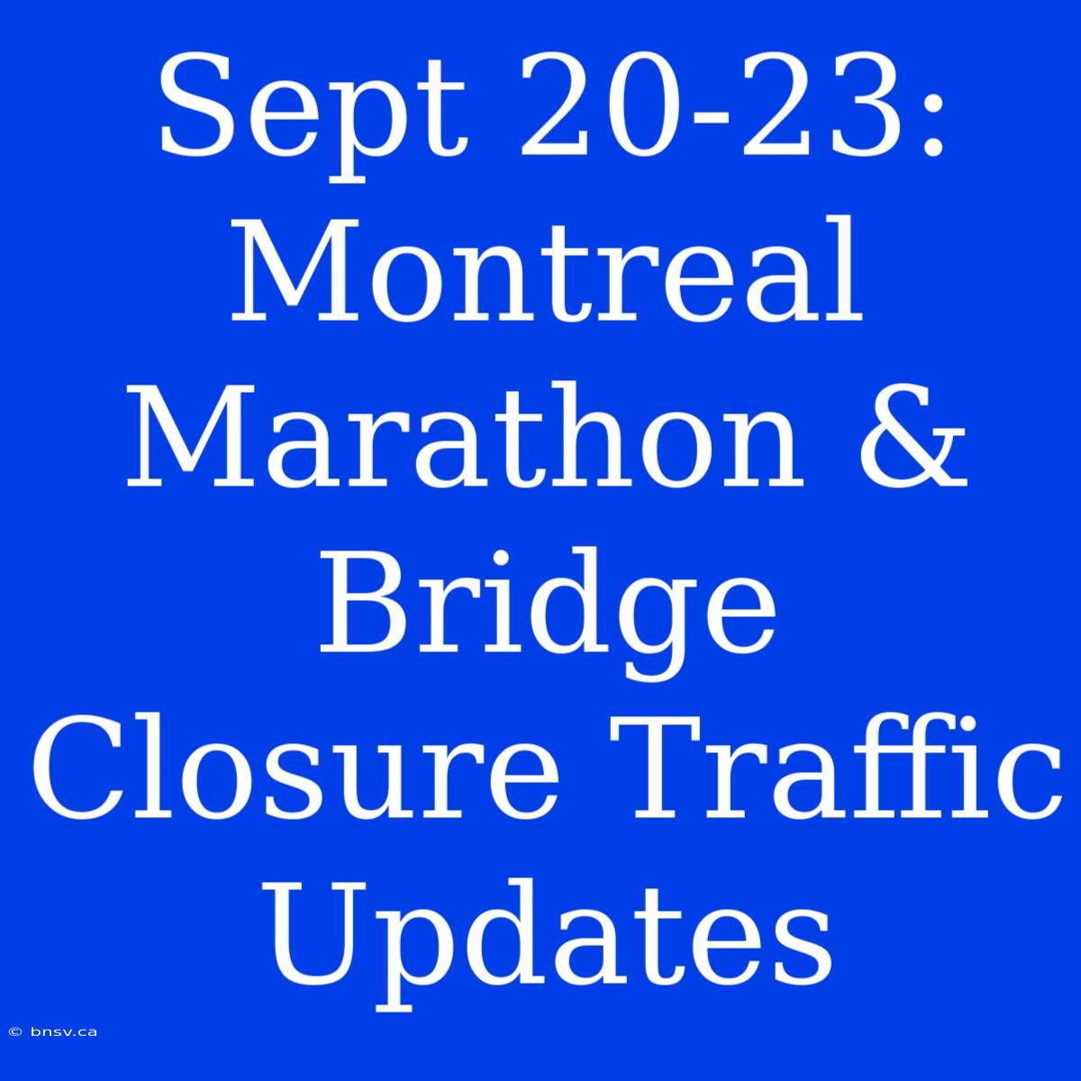 Sept 20-23: Montreal Marathon & Bridge Closure Traffic Updates