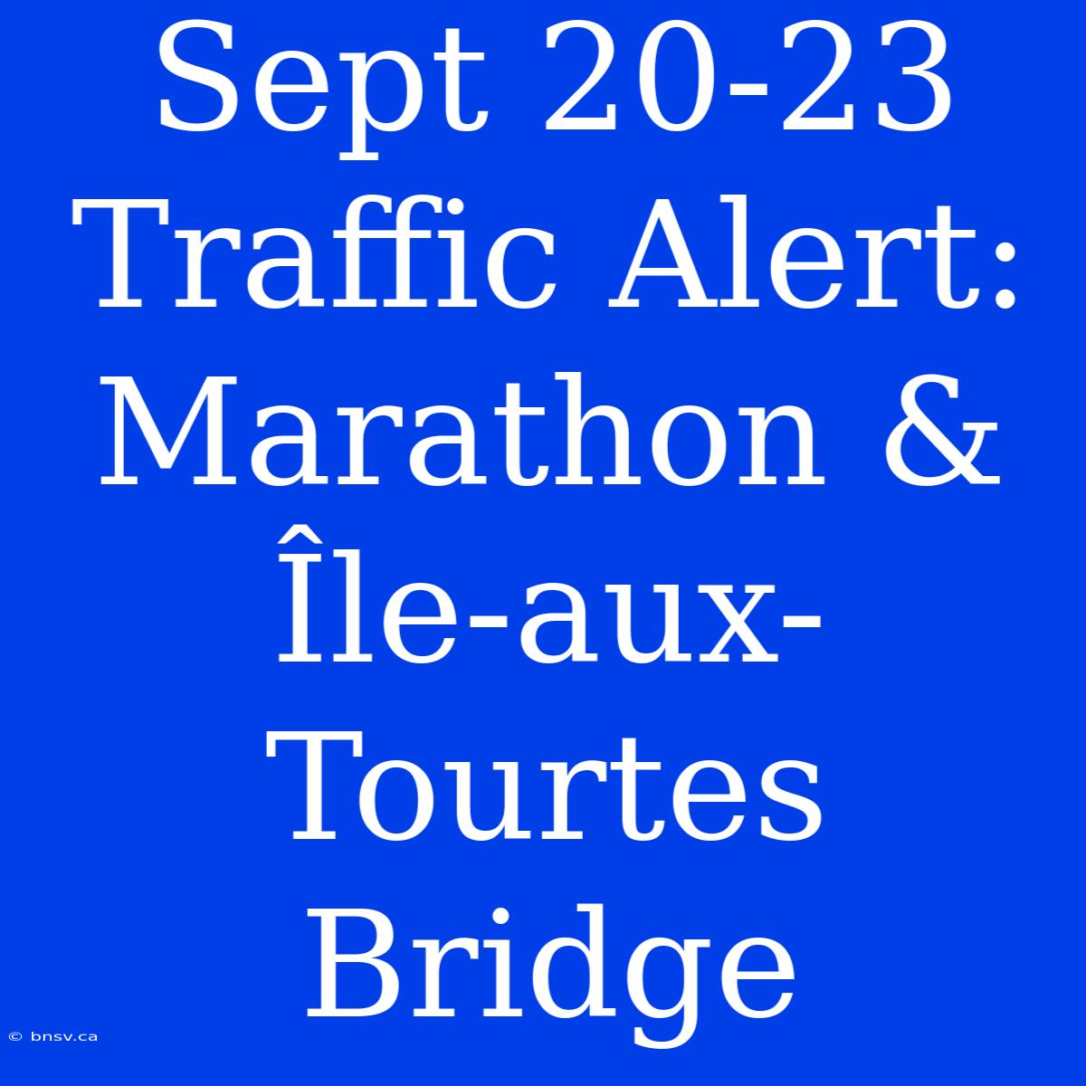 Sept 20-23 Traffic Alert: Marathon & Île-aux-Tourtes Bridge