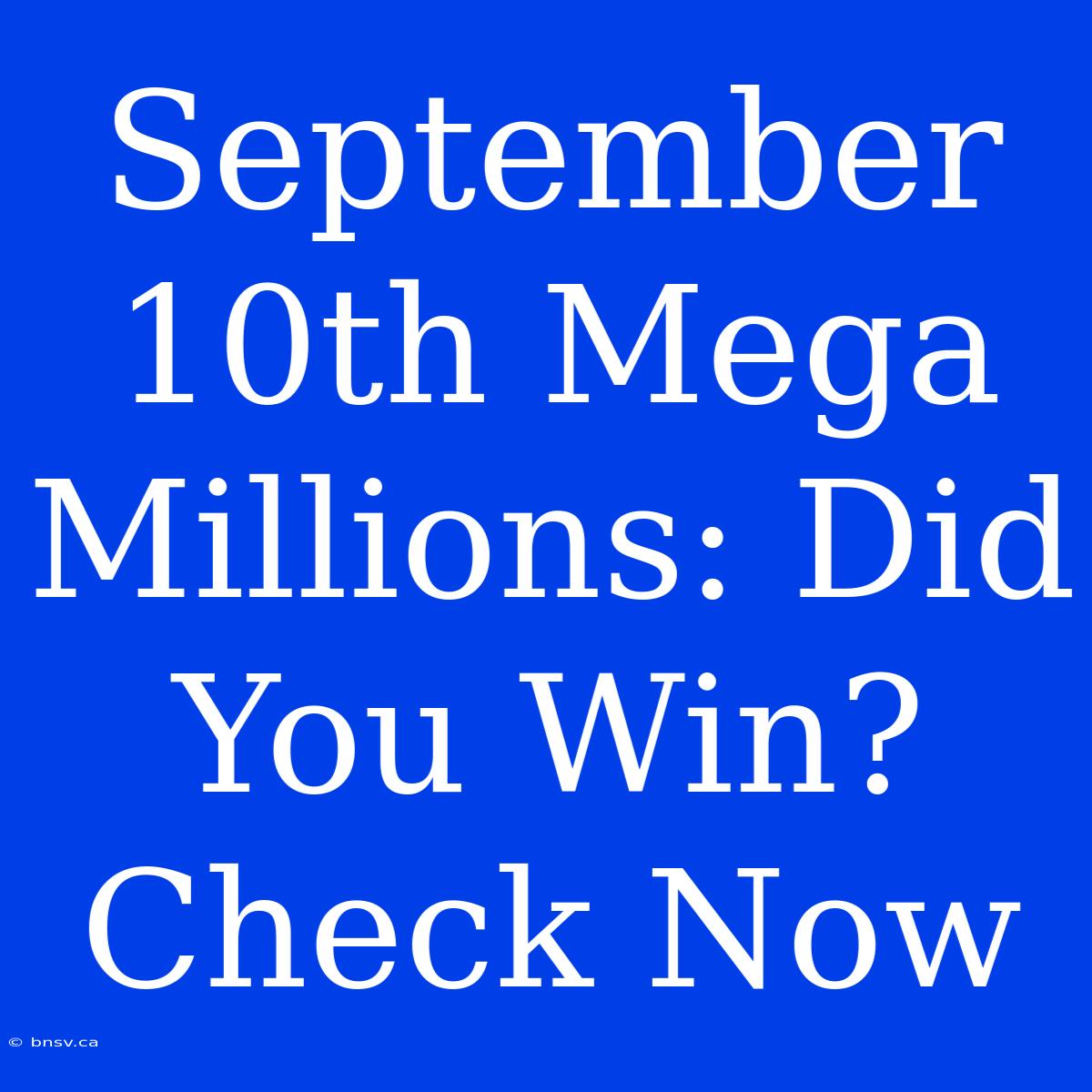 September 10th Mega Millions: Did You Win? Check Now