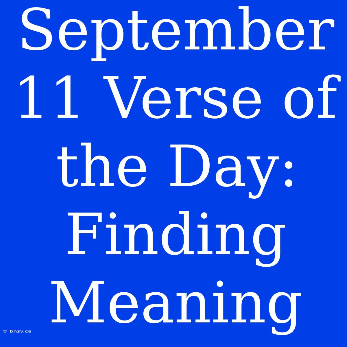 September 11 Verse Of The Day: Finding Meaning