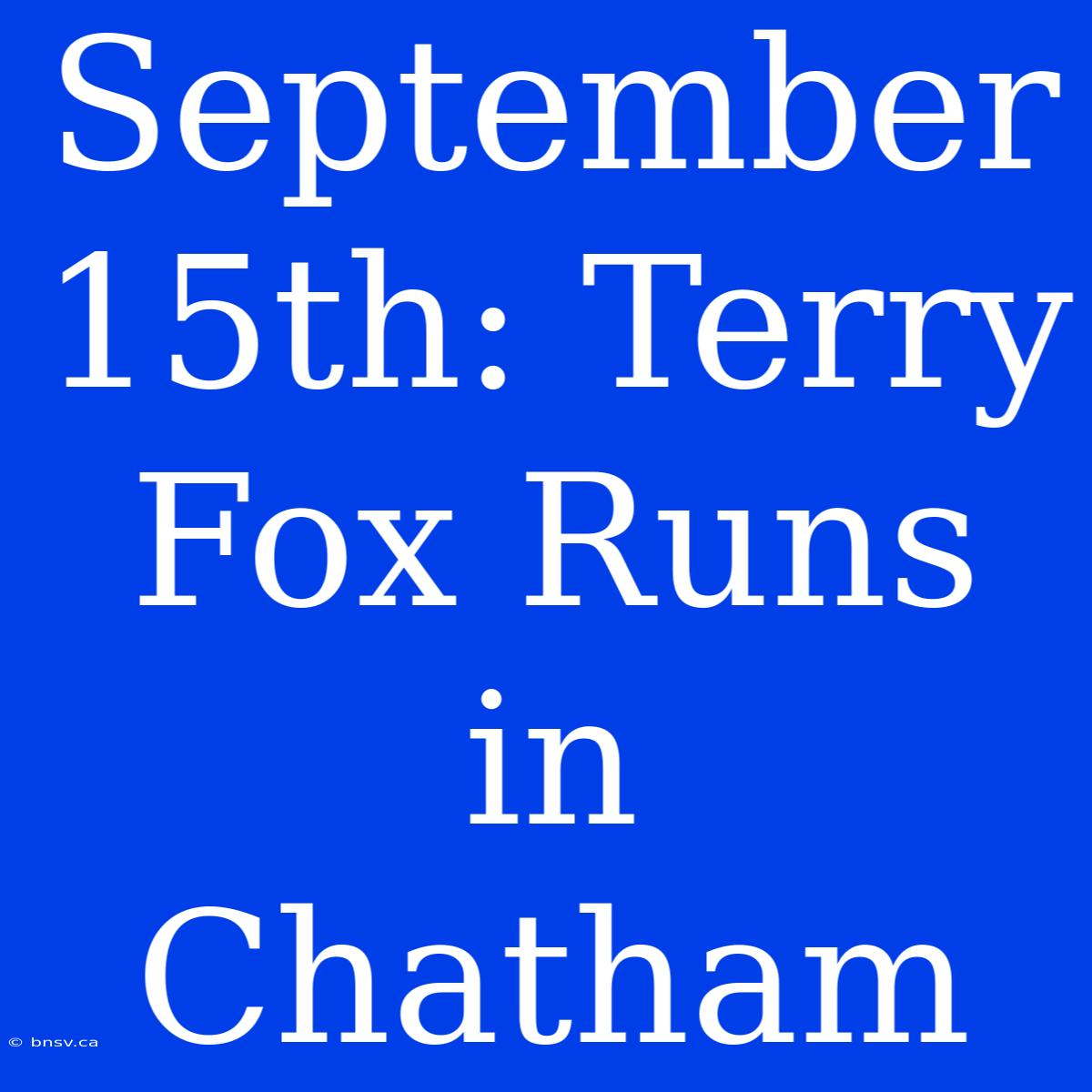 September 15th: Terry Fox Runs In Chatham