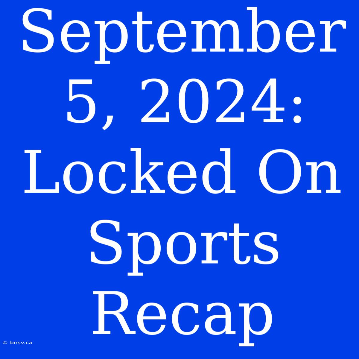 September 5, 2024: Locked On Sports Recap