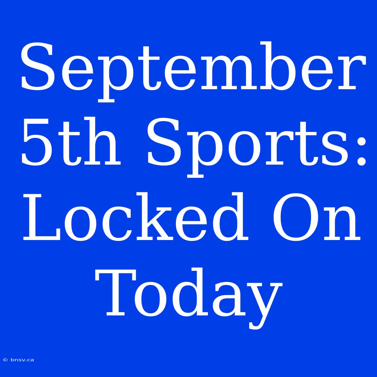 September 5th Sports: Locked On Today