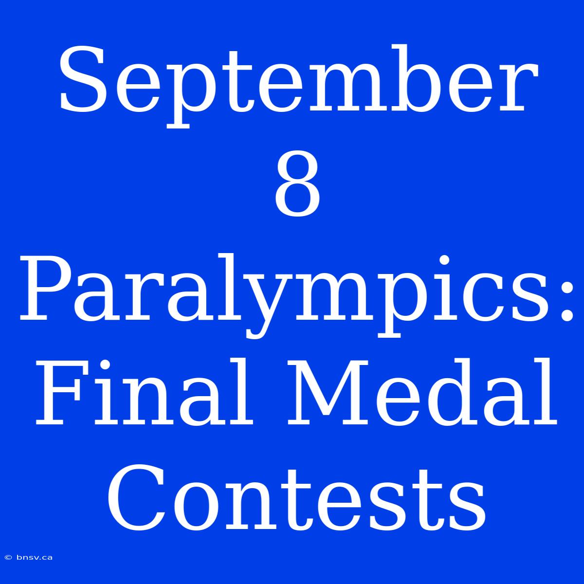 September 8 Paralympics: Final Medal Contests