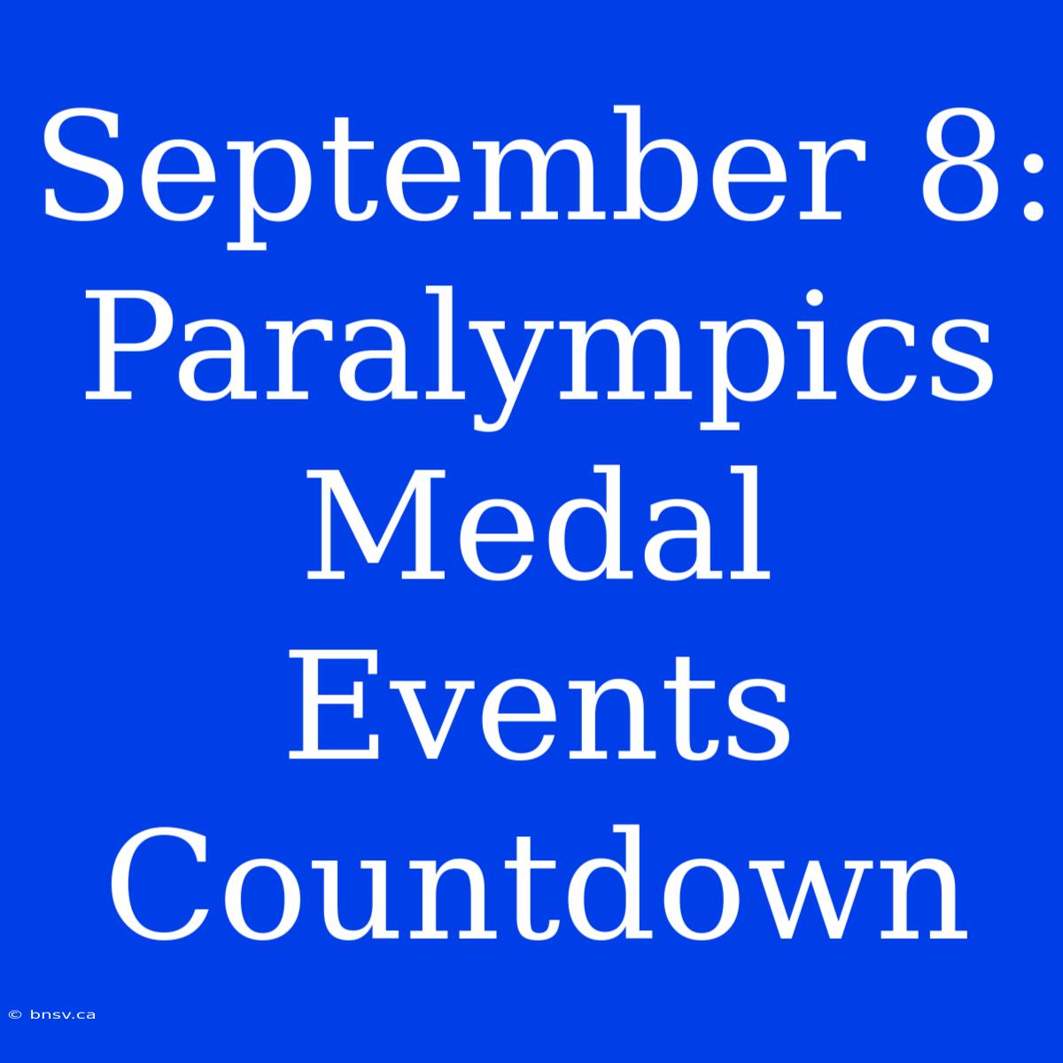 September 8: Paralympics Medal Events Countdown