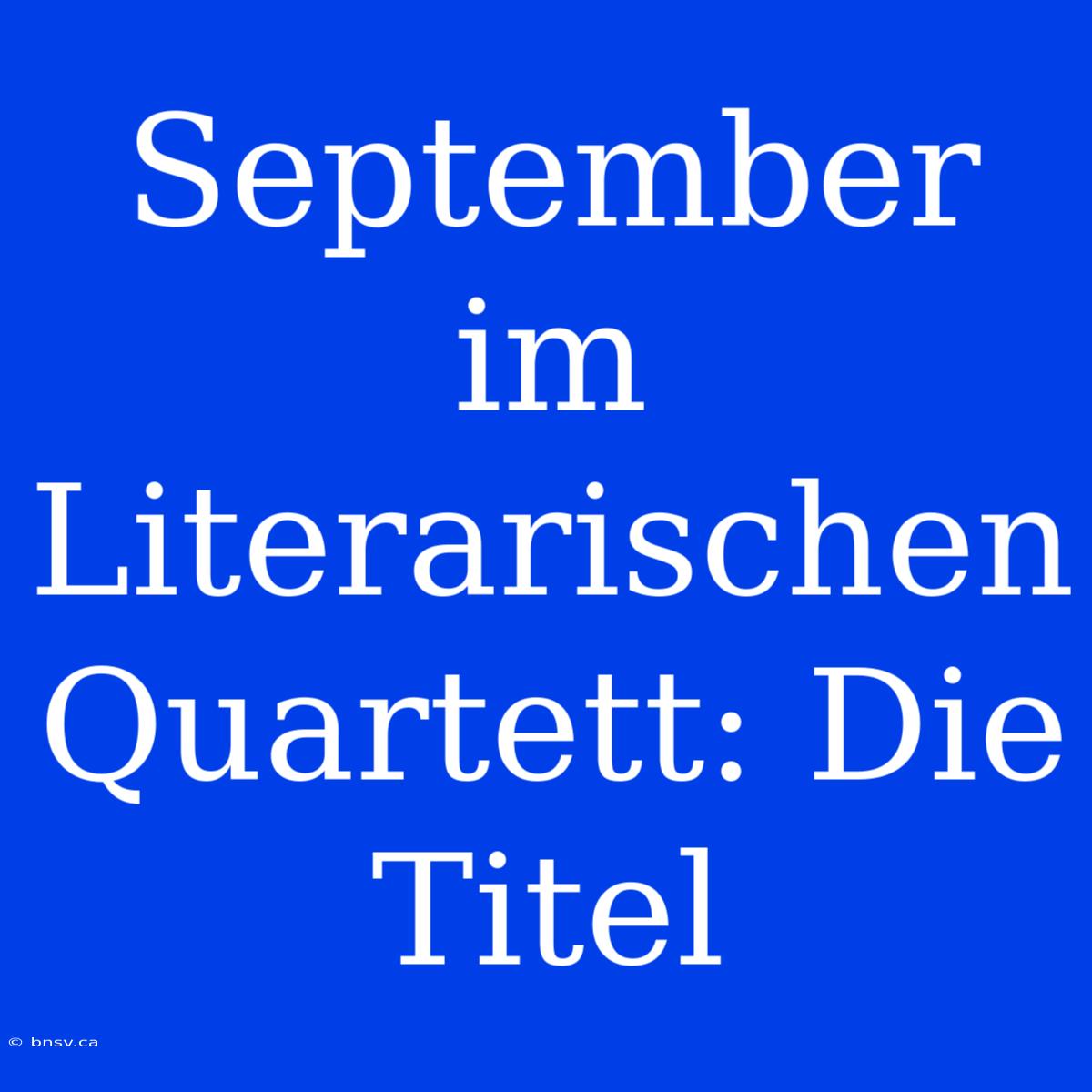 September Im Literarischen Quartett: Die Titel