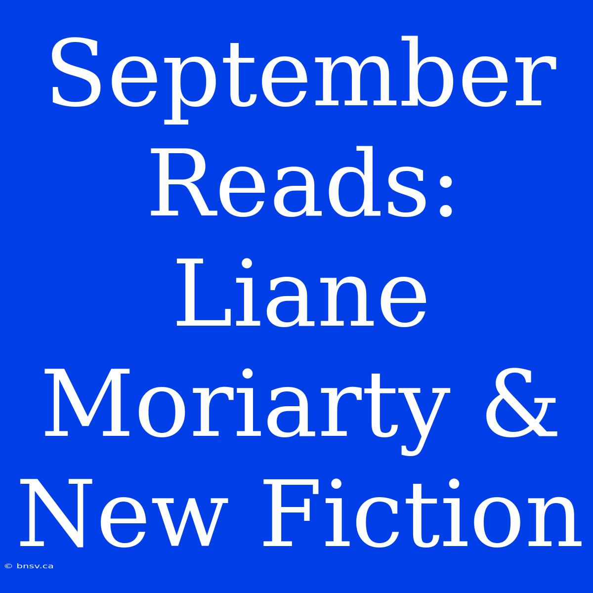 September Reads: Liane Moriarty & New Fiction