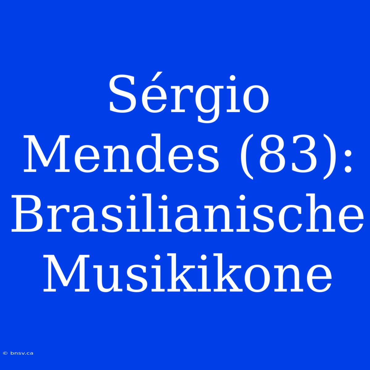 Sérgio Mendes (83): Brasilianische Musikikone