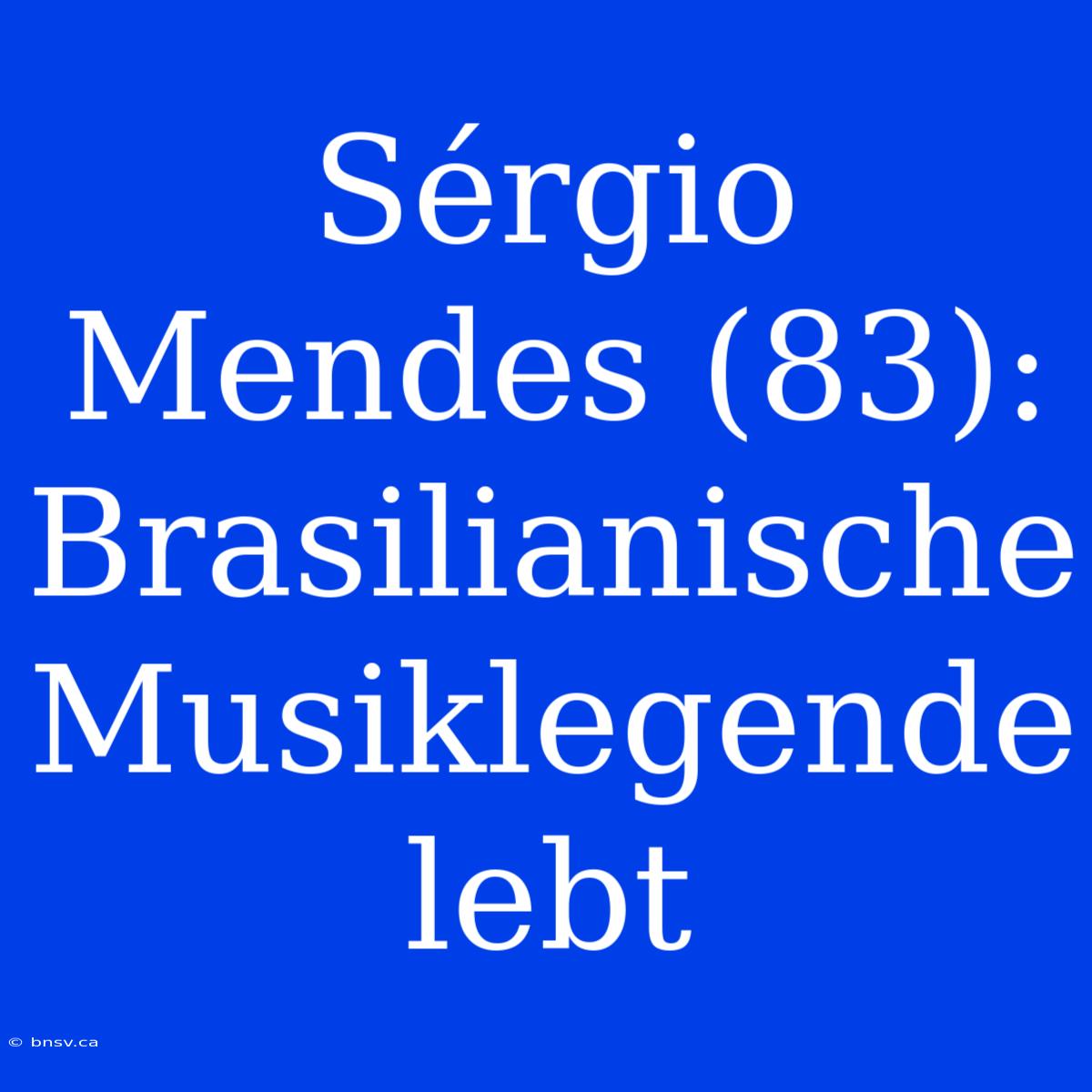 Sérgio Mendes (83): Brasilianische Musiklegende Lebt