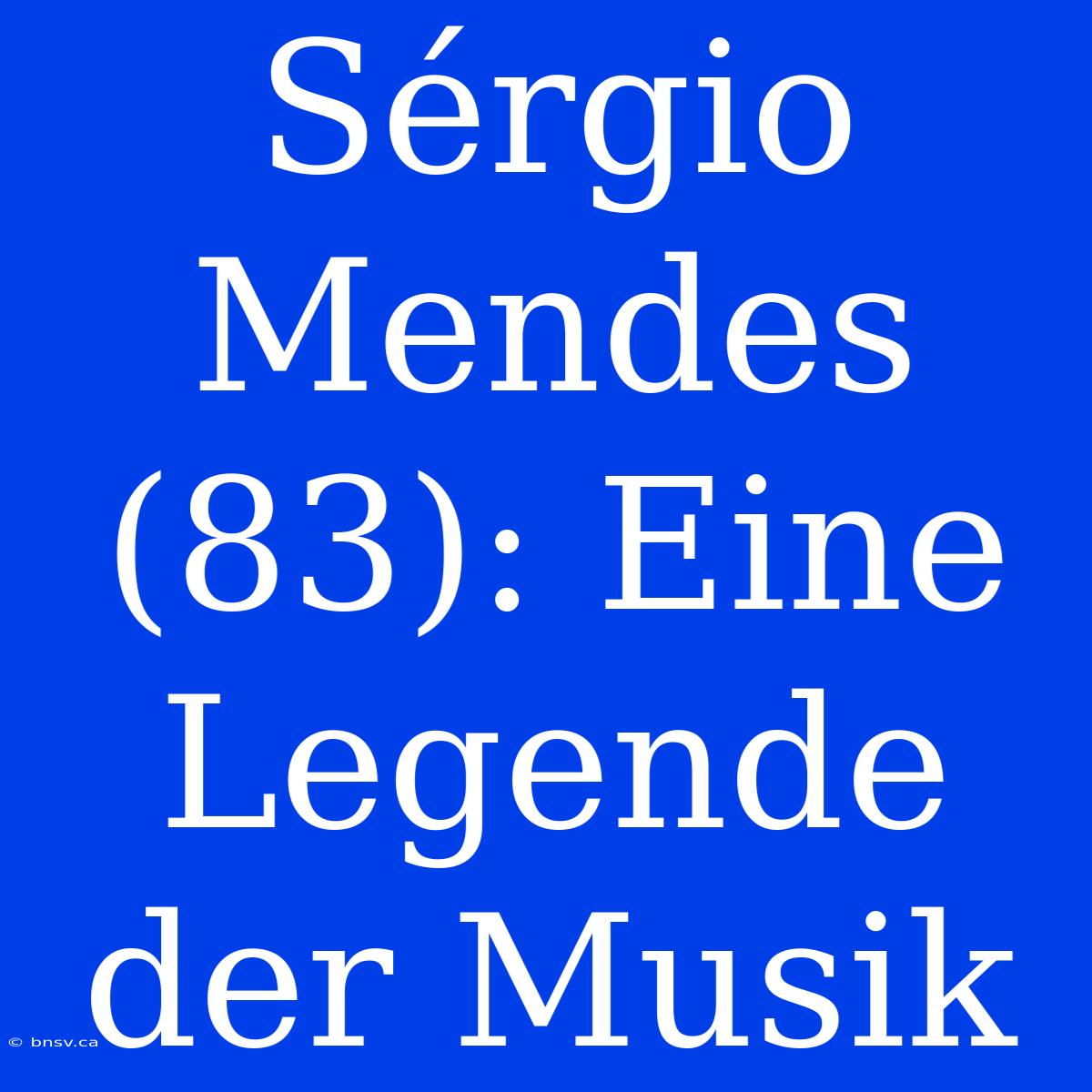 Sérgio Mendes (83): Eine Legende Der Musik