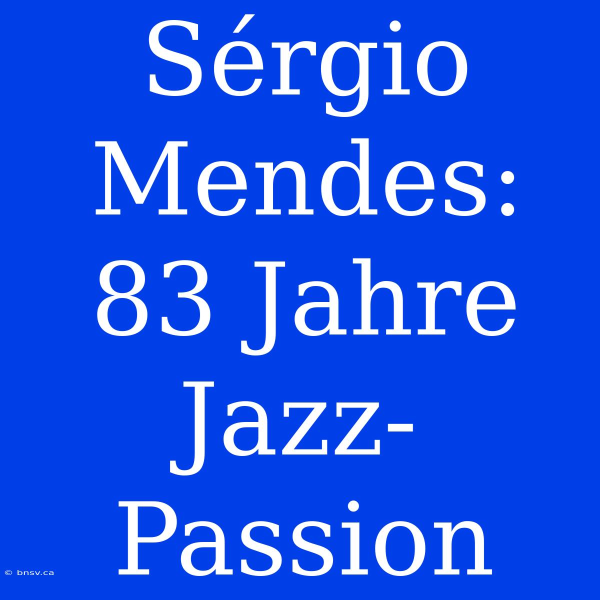 Sérgio Mendes: 83 Jahre Jazz-Passion