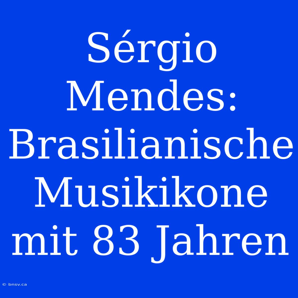 Sérgio Mendes: Brasilianische Musikikone Mit 83 Jahren