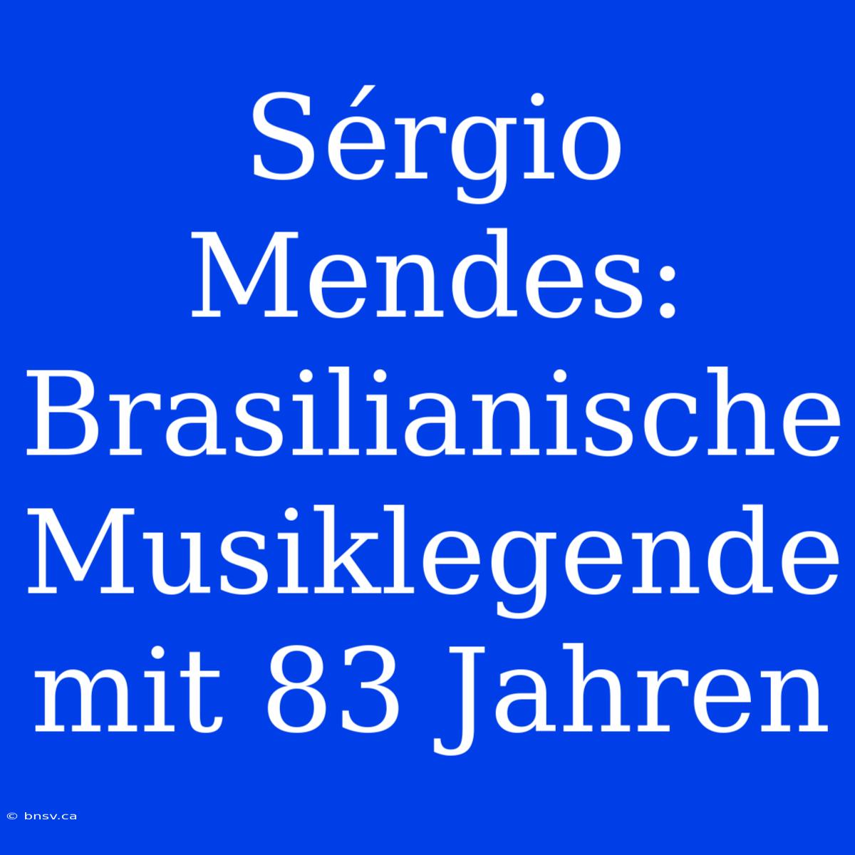 Sérgio Mendes: Brasilianische Musiklegende Mit 83 Jahren