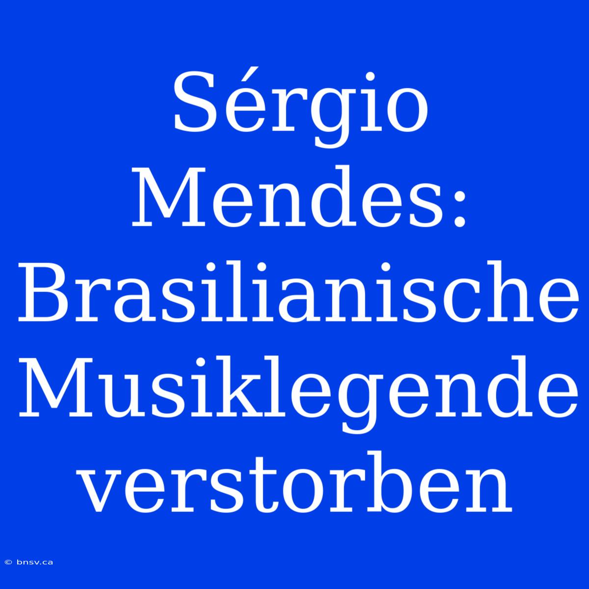 Sérgio Mendes: Brasilianische Musiklegende Verstorben