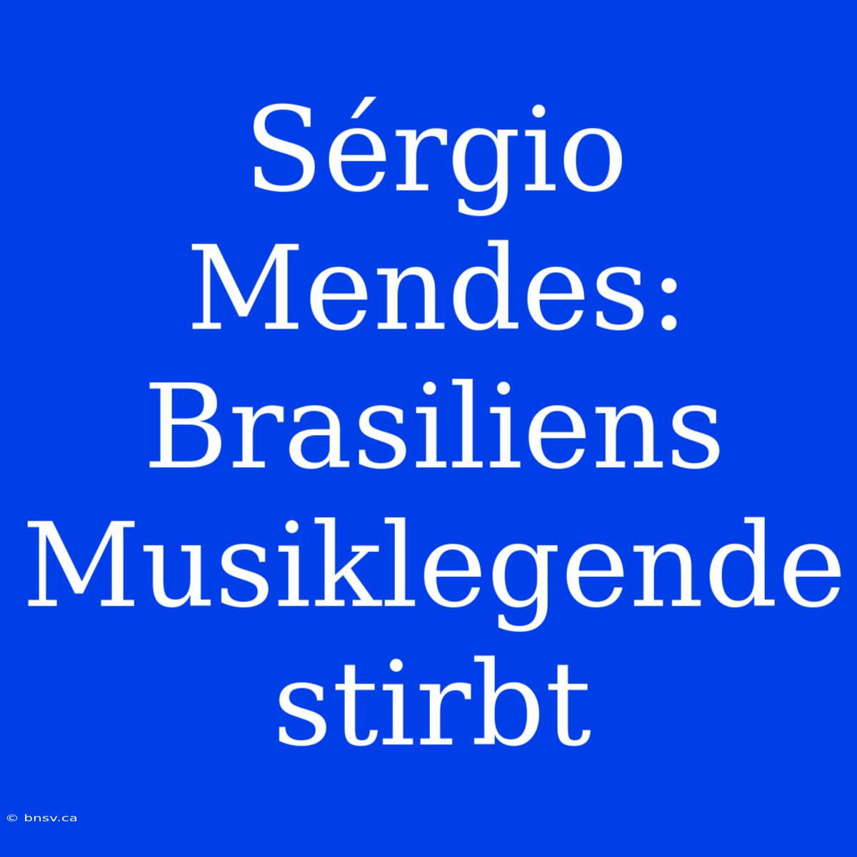 Sérgio Mendes: Brasiliens Musiklegende Stirbt