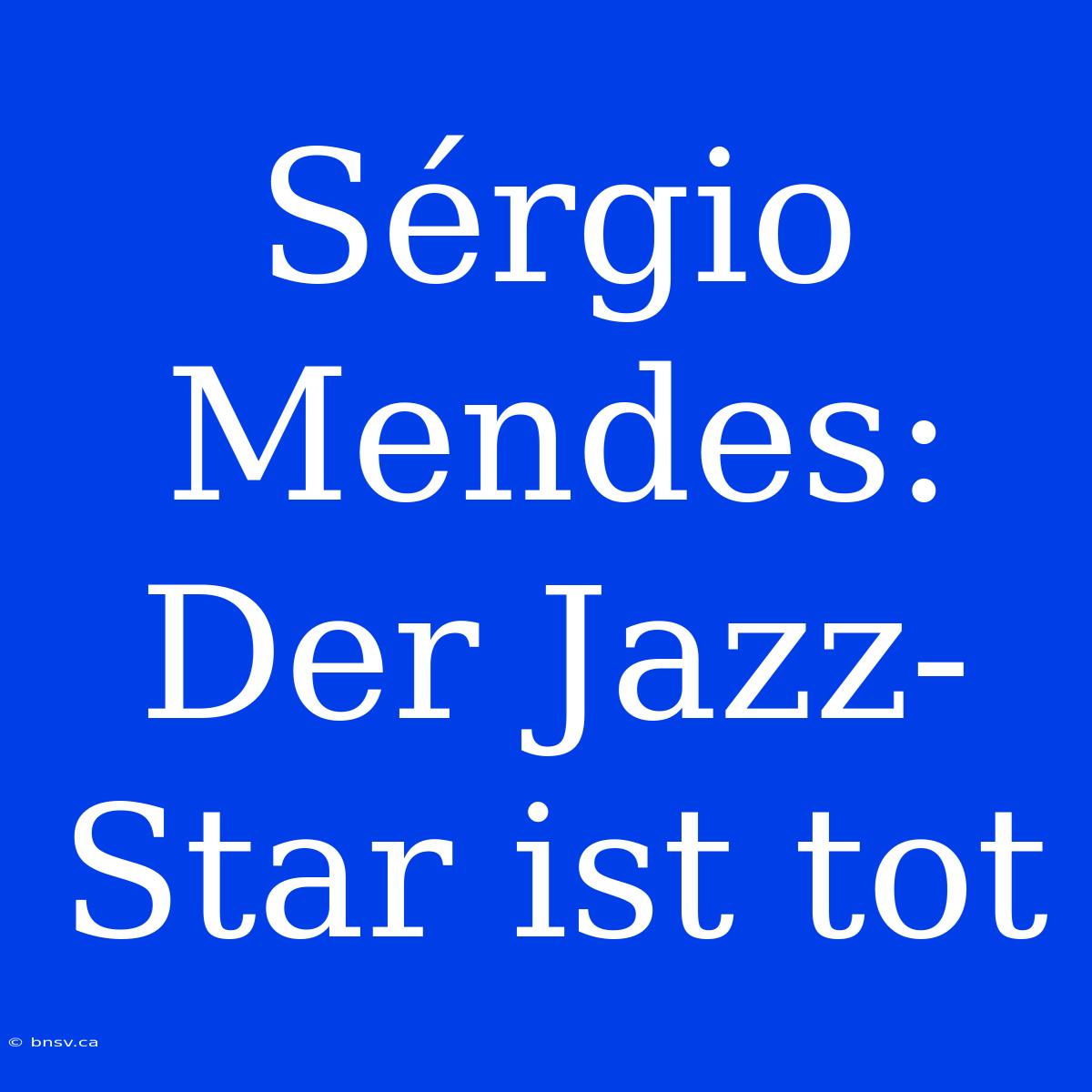 Sérgio Mendes: Der Jazz-Star Ist Tot