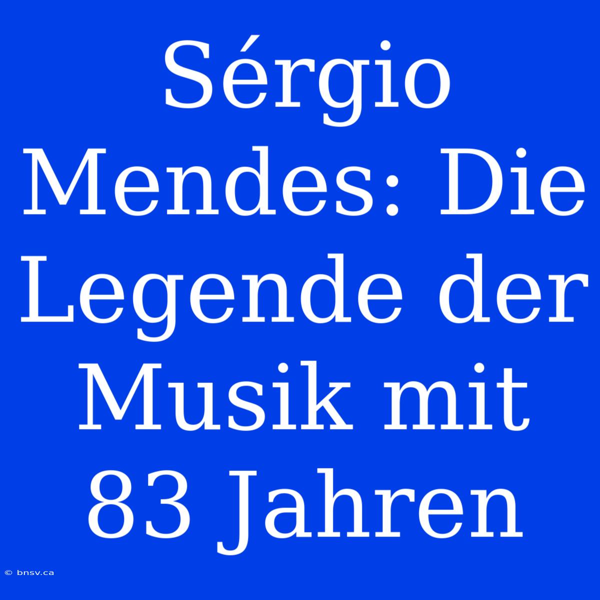 Sérgio Mendes: Die Legende Der Musik Mit 83 Jahren