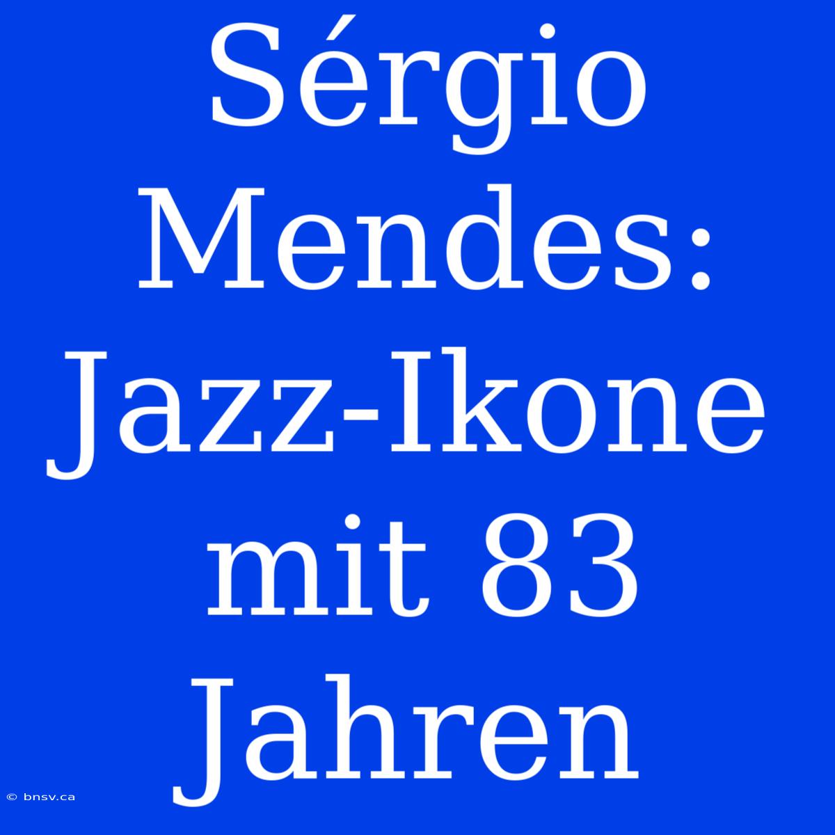 Sérgio Mendes: Jazz-Ikone Mit 83 Jahren