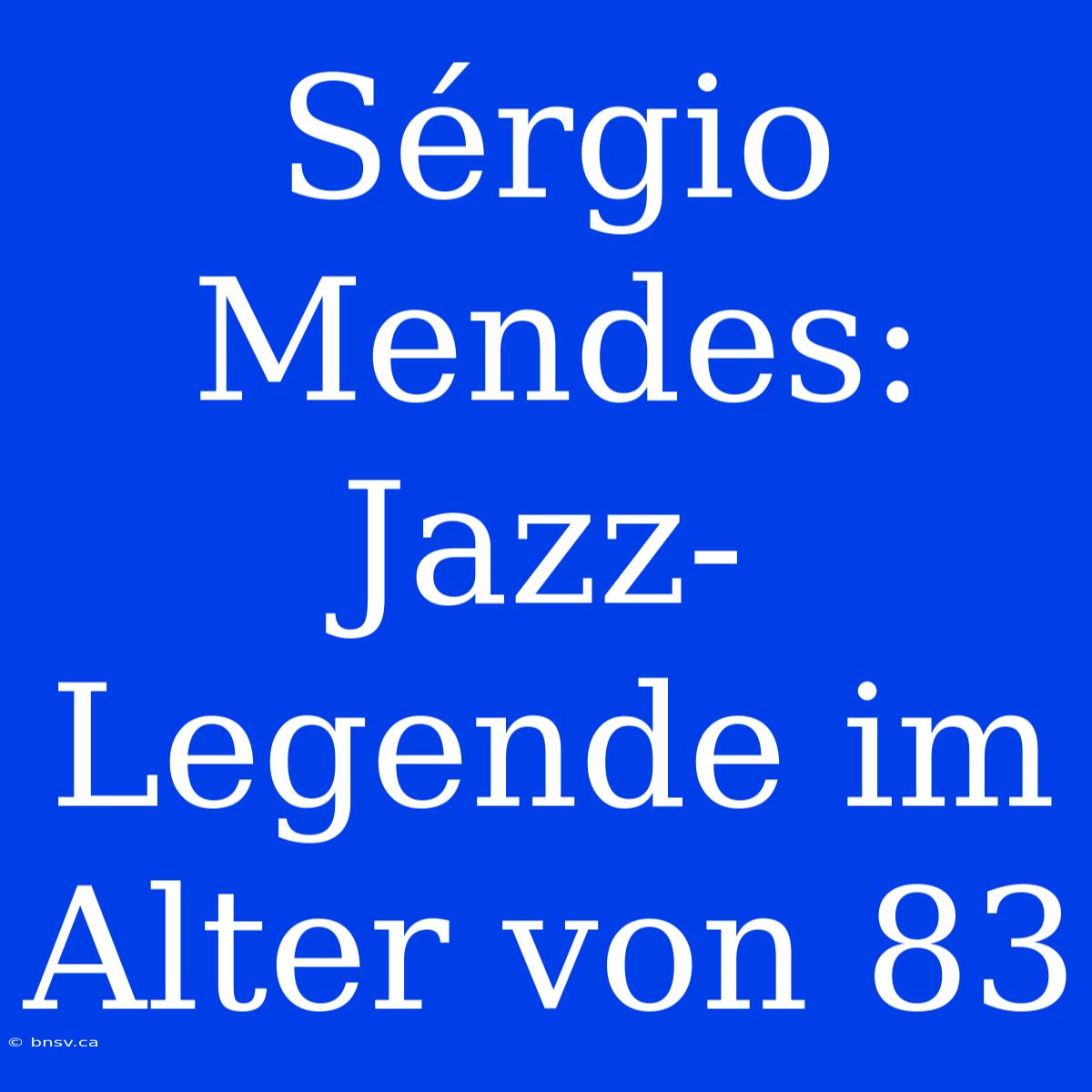 Sérgio Mendes: Jazz-Legende Im Alter Von 83