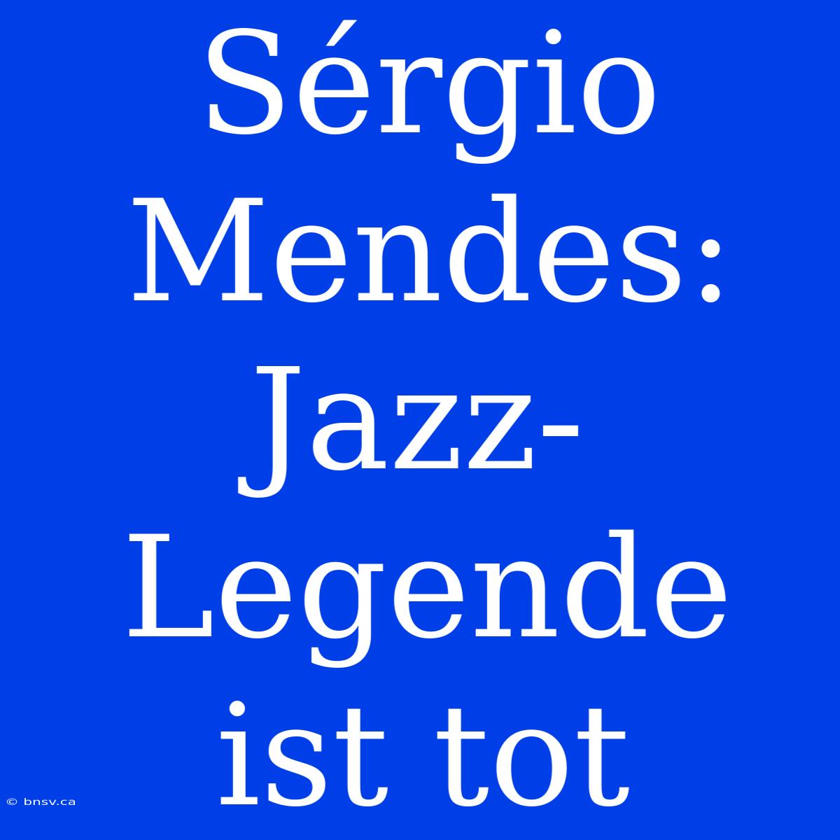 Sérgio Mendes: Jazz-Legende Ist Tot