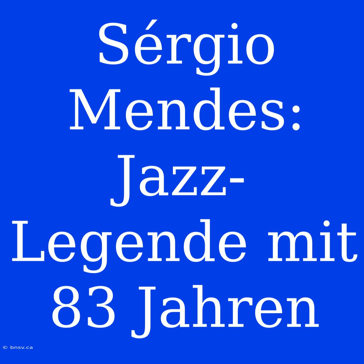 Sérgio Mendes: Jazz-Legende Mit 83 Jahren