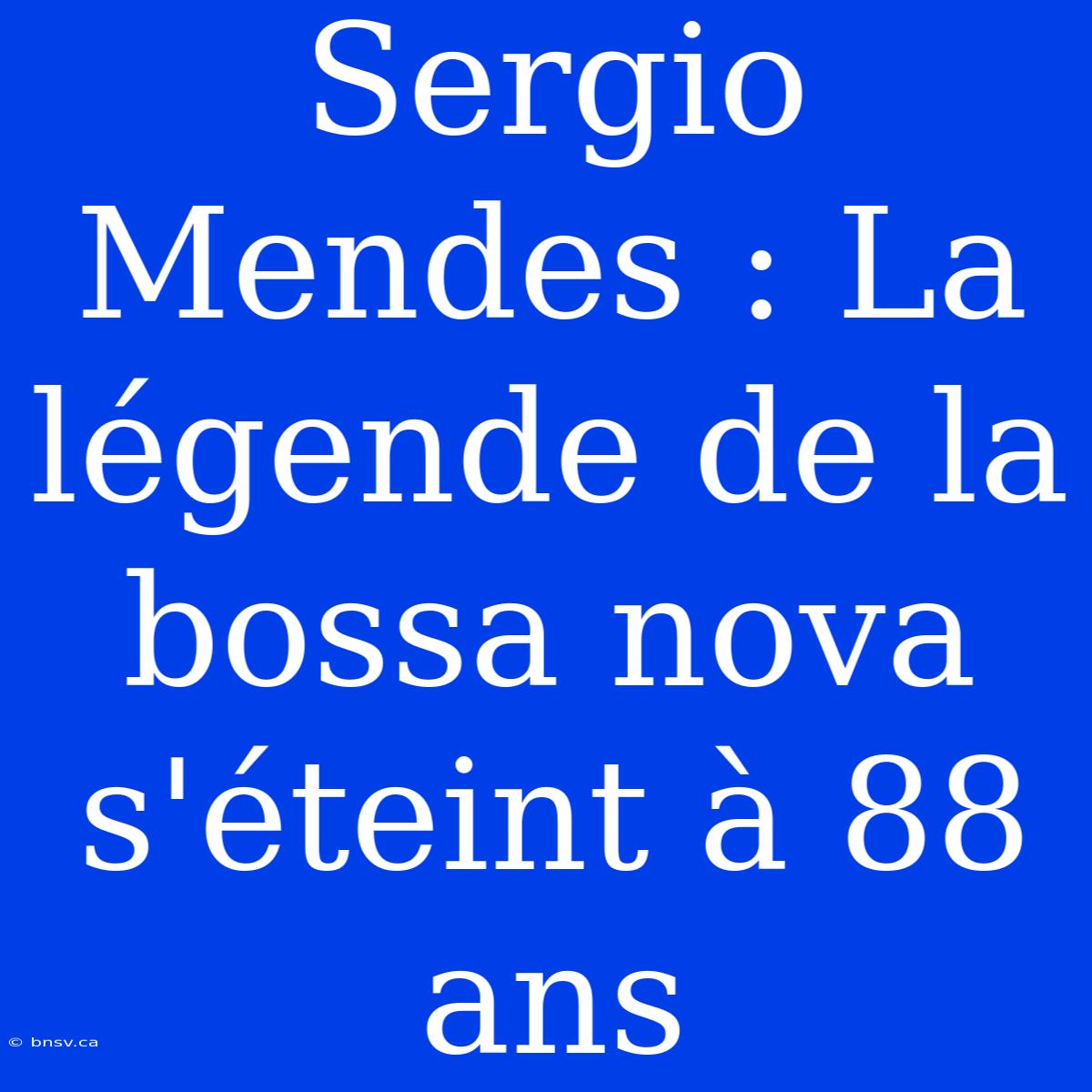 Sergio Mendes : La Légende De La Bossa Nova S'éteint À 88 Ans