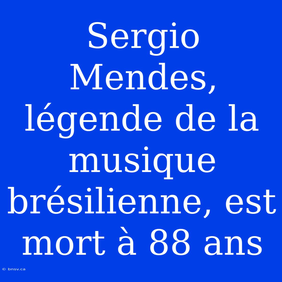 Sergio Mendes, Légende De La Musique Brésilienne, Est Mort À 88 Ans