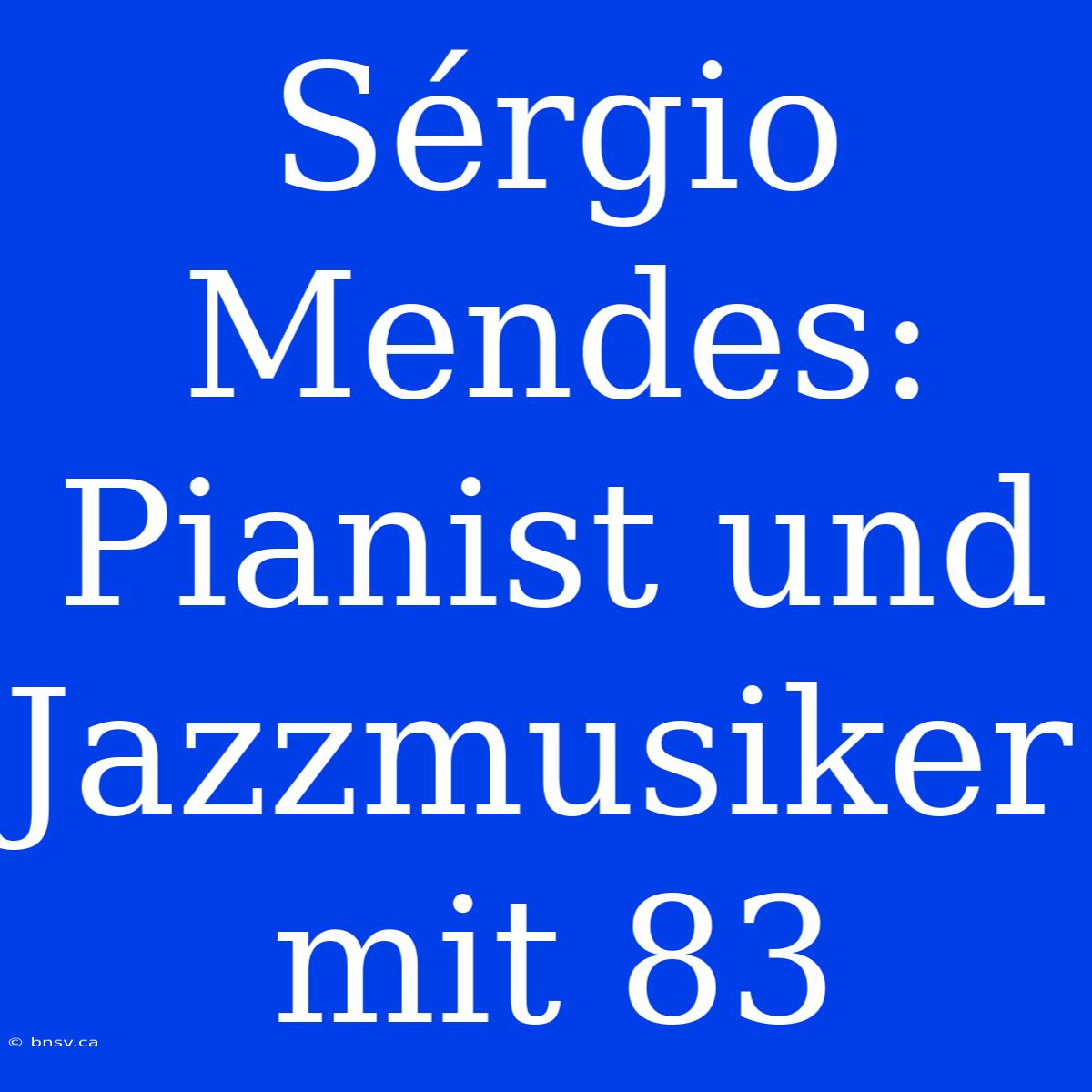 Sérgio Mendes: Pianist Und Jazzmusiker Mit 83