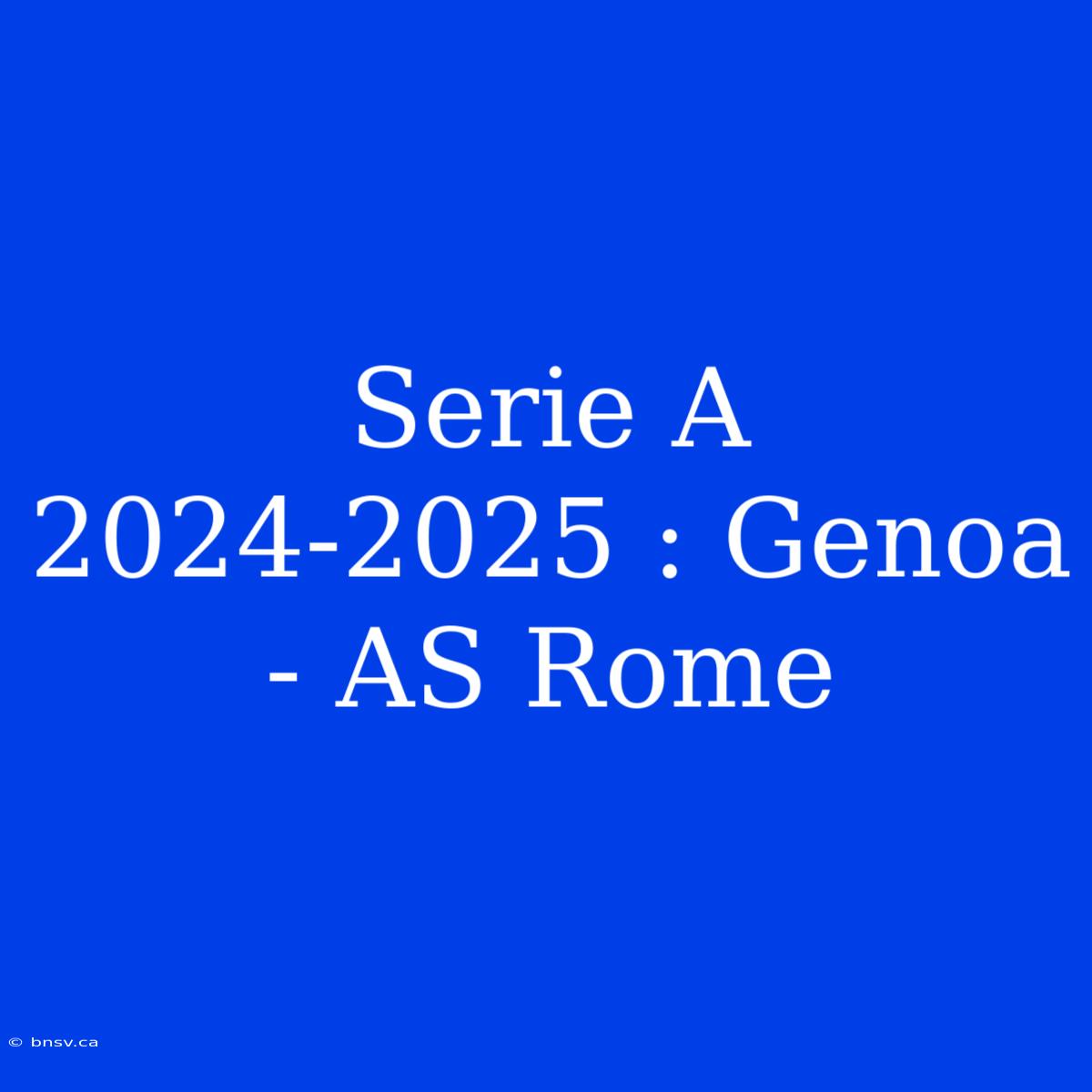 Serie A 2024-2025 : Genoa - AS Rome