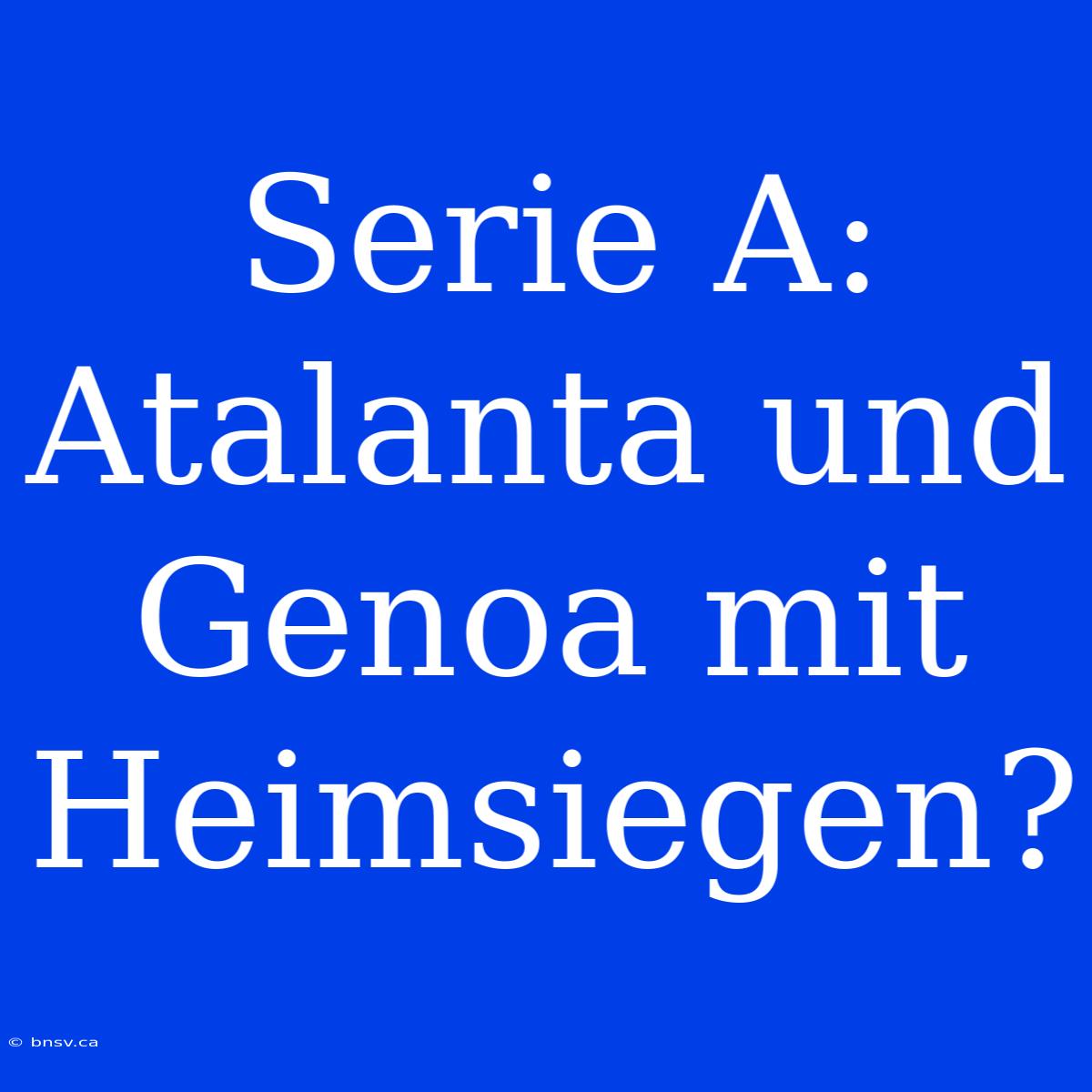 Serie A: Atalanta Und Genoa Mit Heimsiegen?