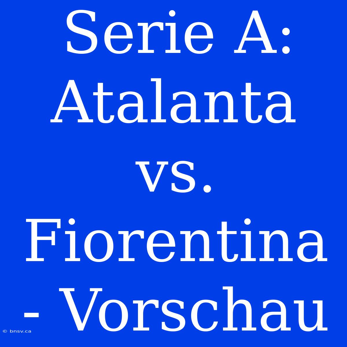 Serie A: Atalanta Vs. Fiorentina - Vorschau