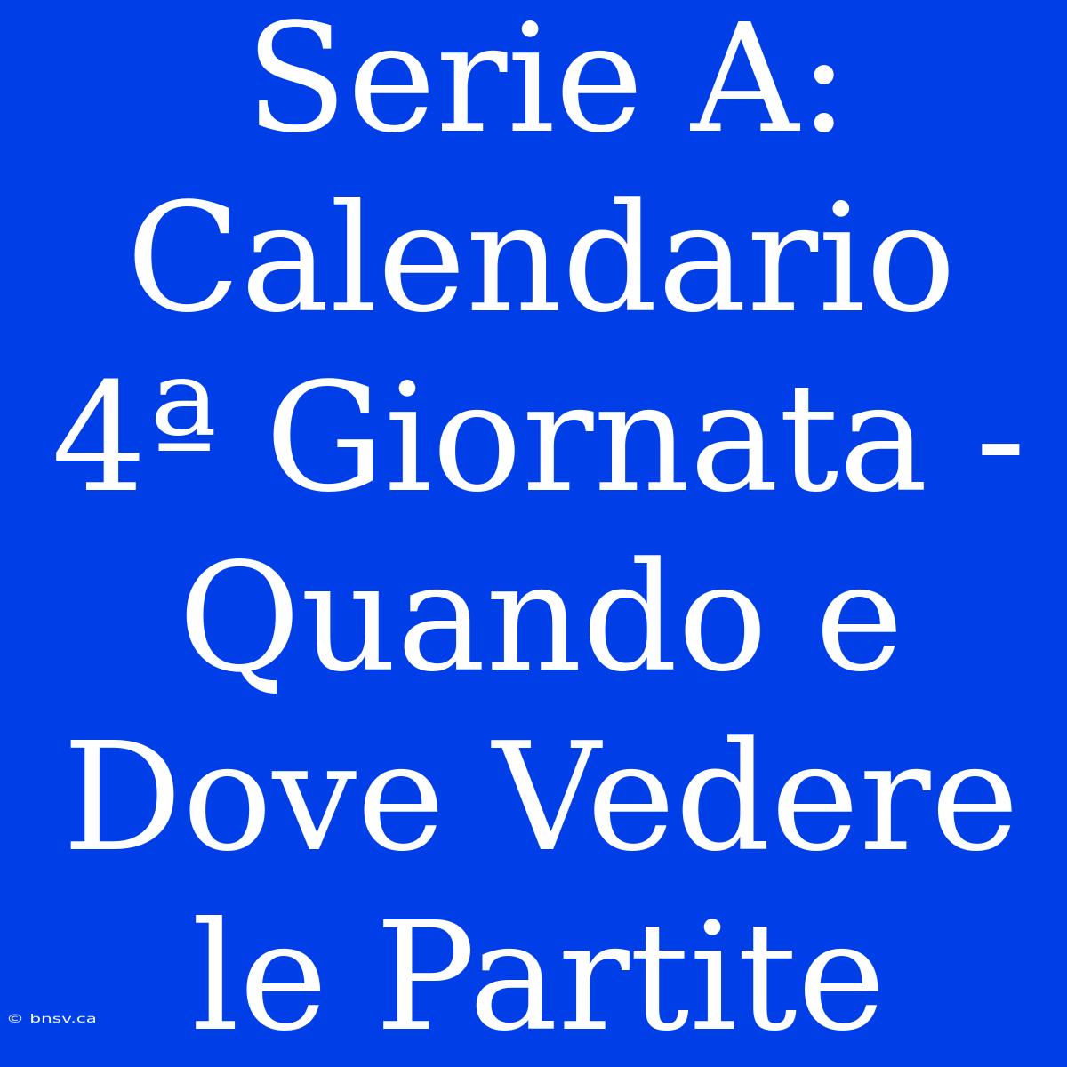 Serie A: Calendario 4ª Giornata - Quando E Dove Vedere Le Partite