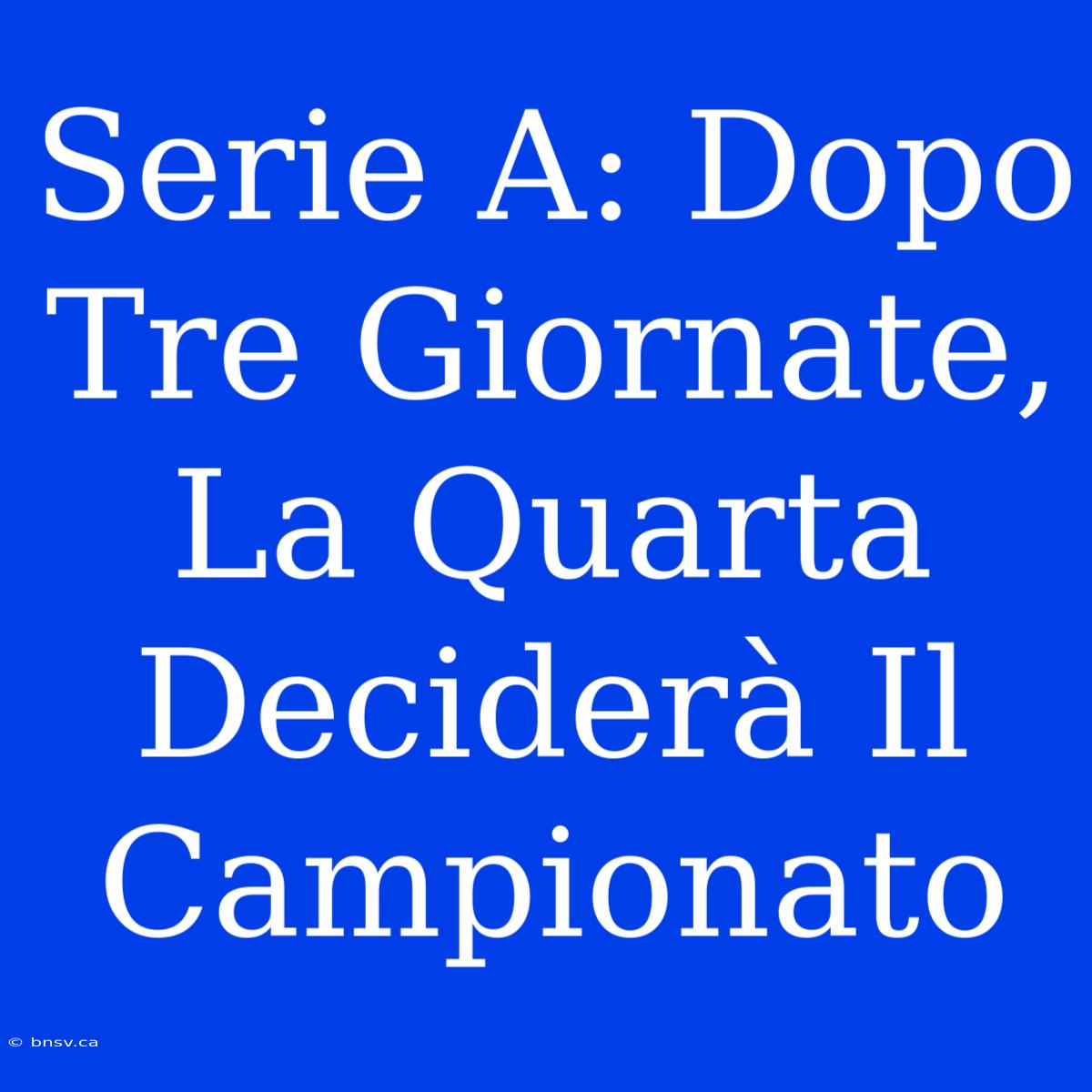 Serie A: Dopo Tre Giornate, La Quarta Deciderà Il Campionato