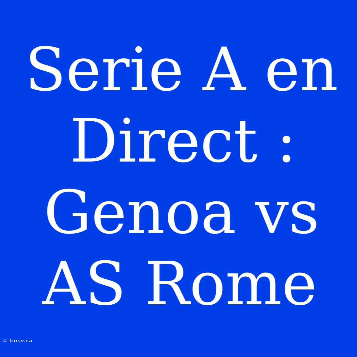 Serie A En Direct : Genoa Vs AS Rome