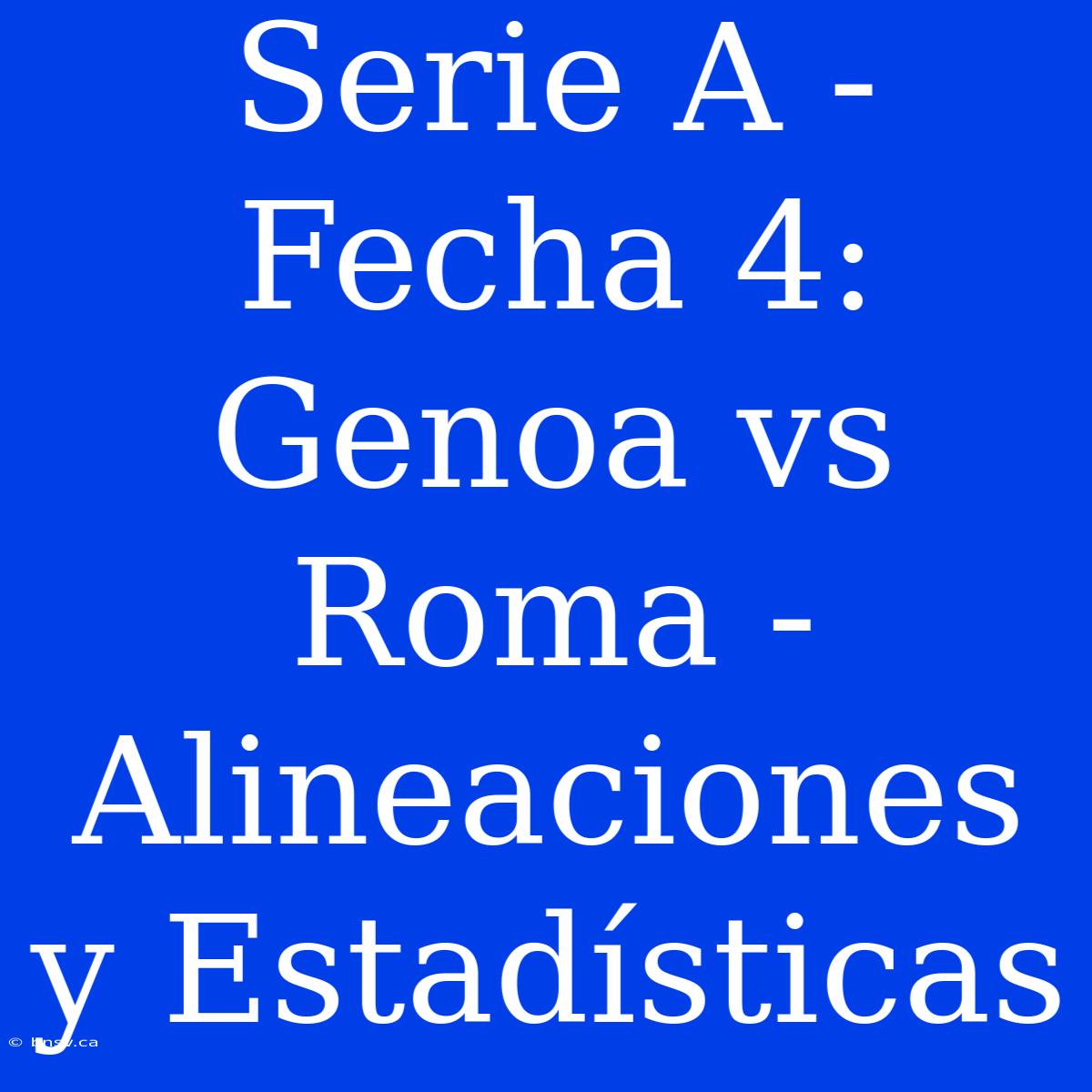 Serie A - Fecha 4: Genoa Vs Roma - Alineaciones Y Estadísticas