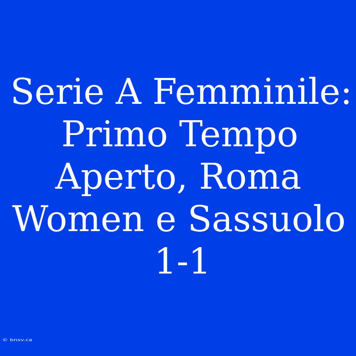 Serie A Femminile: Primo Tempo Aperto, Roma Women E Sassuolo 1-1