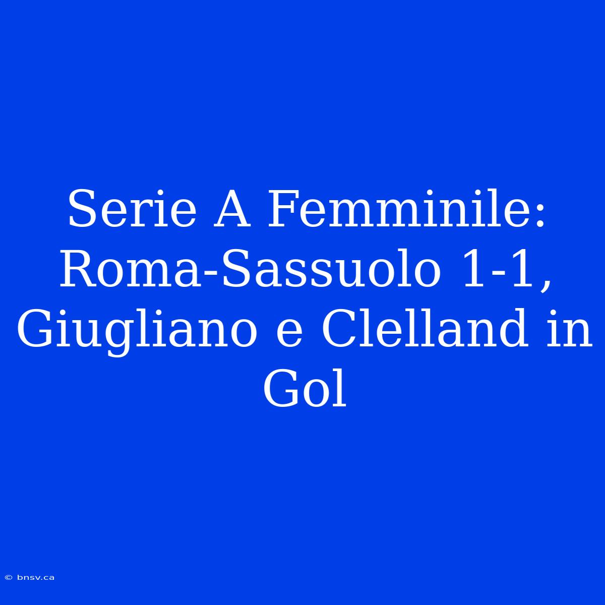 Serie A Femminile: Roma-Sassuolo 1-1, Giugliano E Clelland In Gol