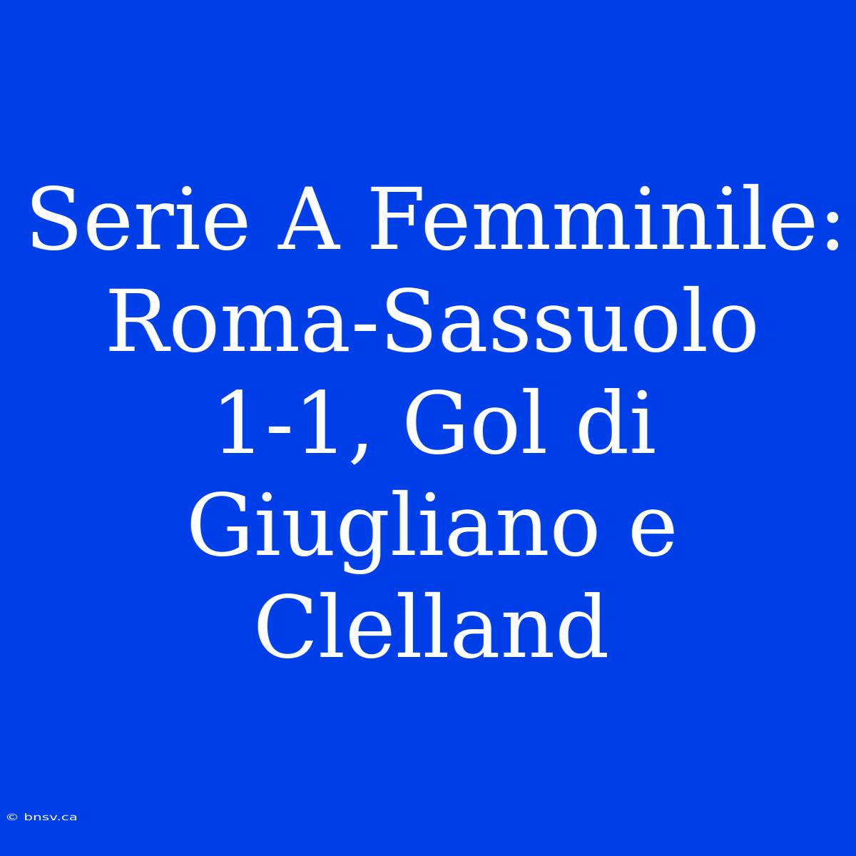 Serie A Femminile: Roma-Sassuolo 1-1, Gol Di Giugliano E Clelland